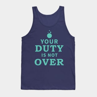 Your Duty is Not Over Tank Top